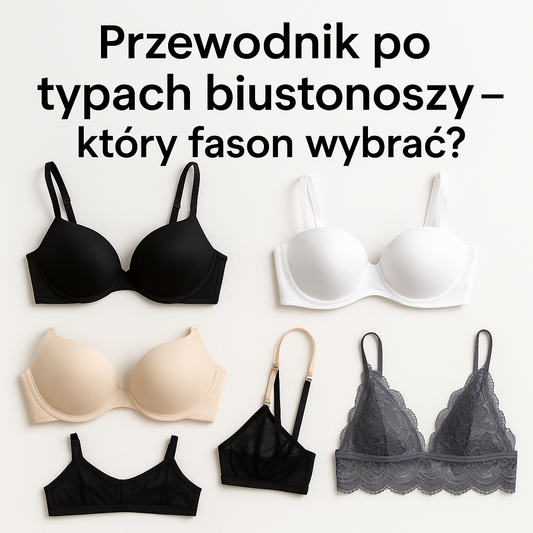 Przewodnik po typach biustonoszy - który fason wybrać?