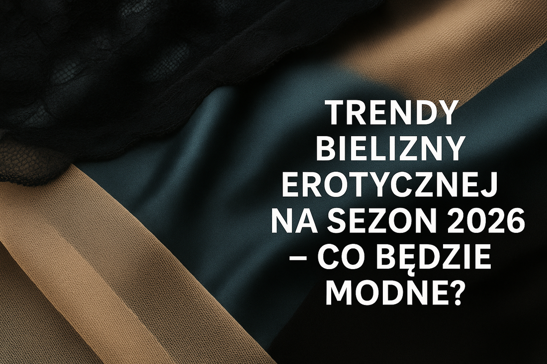 Trendy bielizny erotycznej na sezon 2026 - co będzie modne?