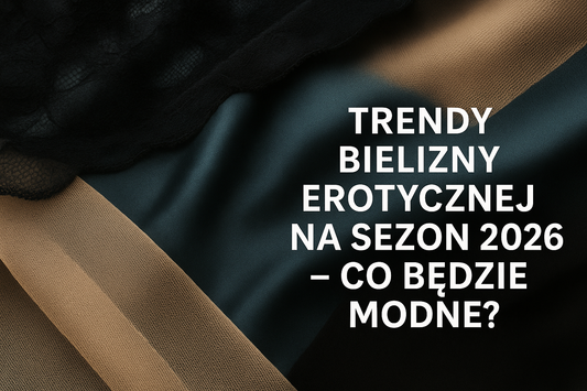 Trendy bielizny erotycznej na sezon 2026 - co będzie modne?